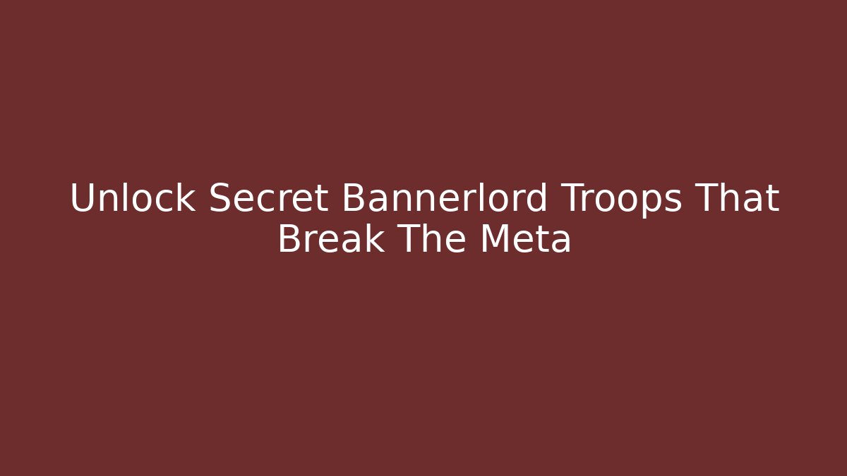 Unlock Secret Bannerlord Troops That Break The Meta