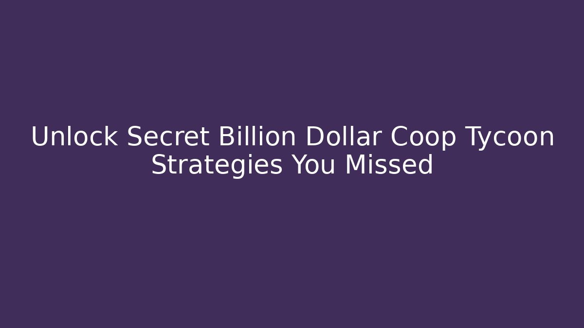 Unlock Secret Billion Dollar Coop Tycoon Strategies You Missed