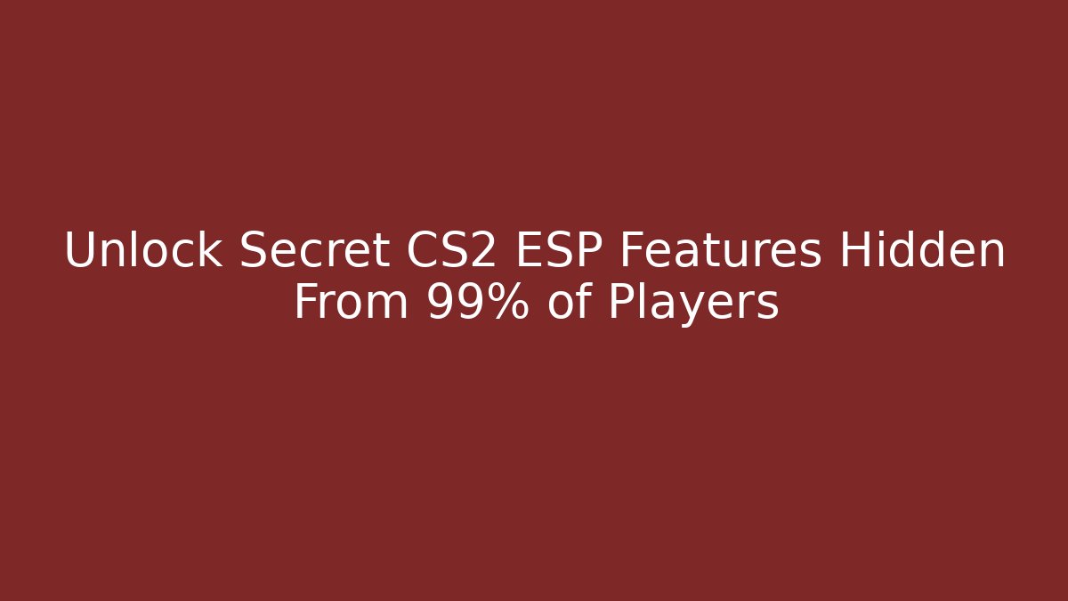Unlock Secret CS2 ESP Features Hidden From 99% of Players