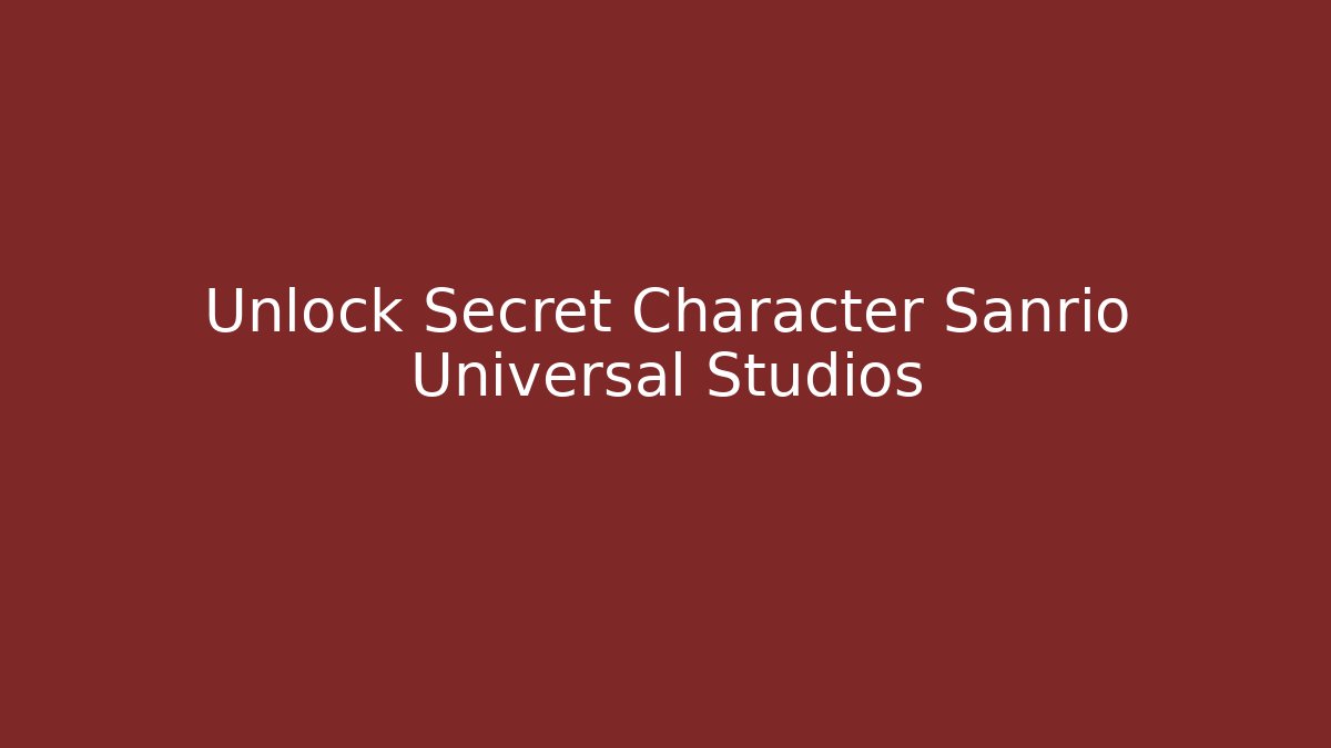 Unlock Secret Character Sanrio Universal Studios