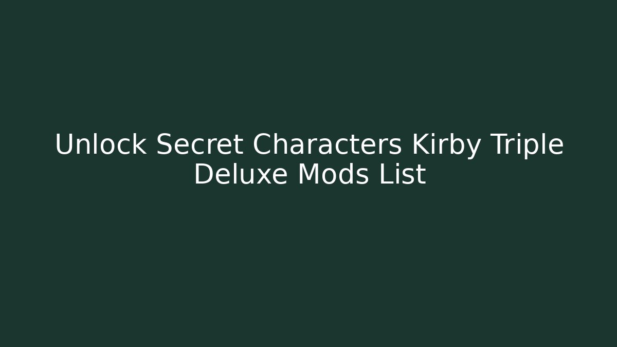 Unlock Secret Characters Kirby Triple Deluxe Mods List