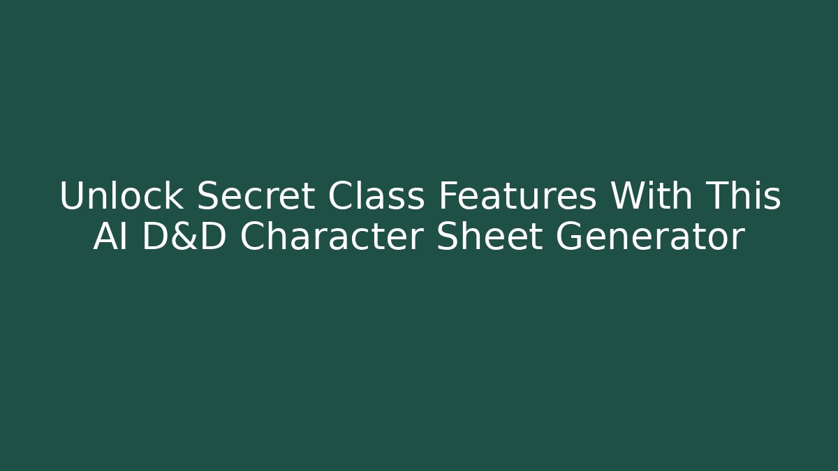 Unlock Secret Class Features With This AI D&D Character Sheet Generator