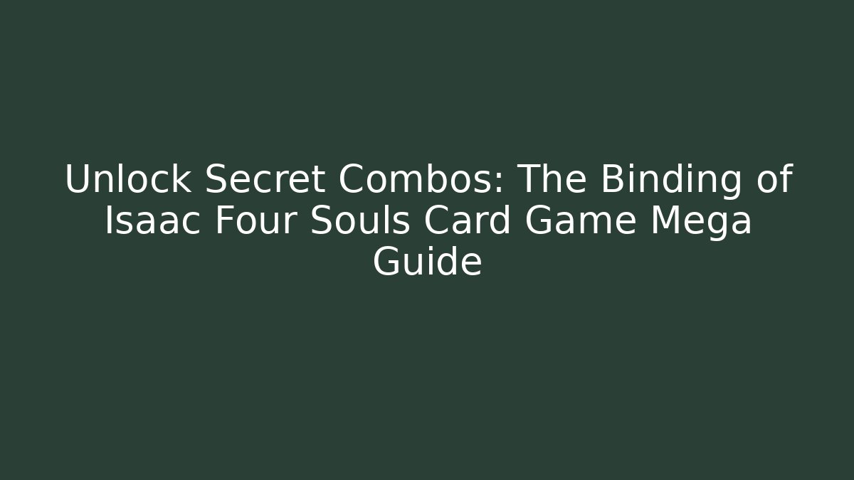 Unlock Secret Combos: The Binding of Isaac Four Souls Card Game Mega Guide