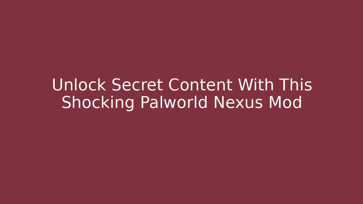 Unlock Secret Content With This Shocking Palworld Nexus Mod
