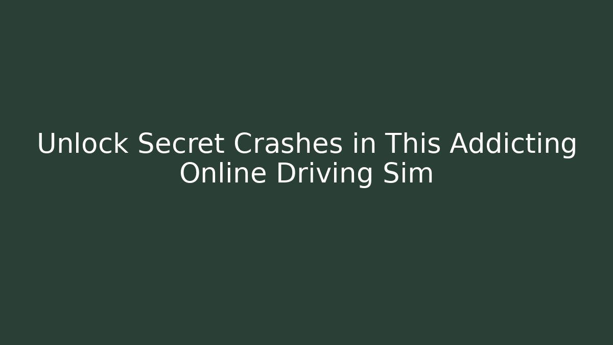 Unlock Secret Crashes in This Addicting Online Driving Sim