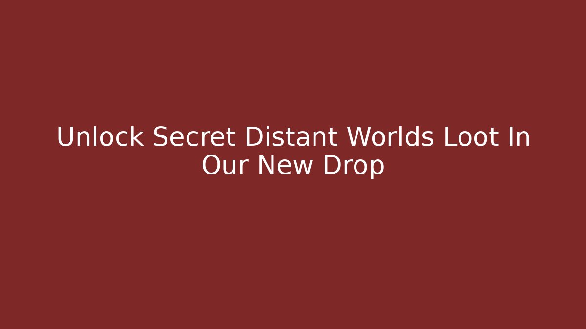 Unlock Secret Distant Worlds Loot In Our New Drop