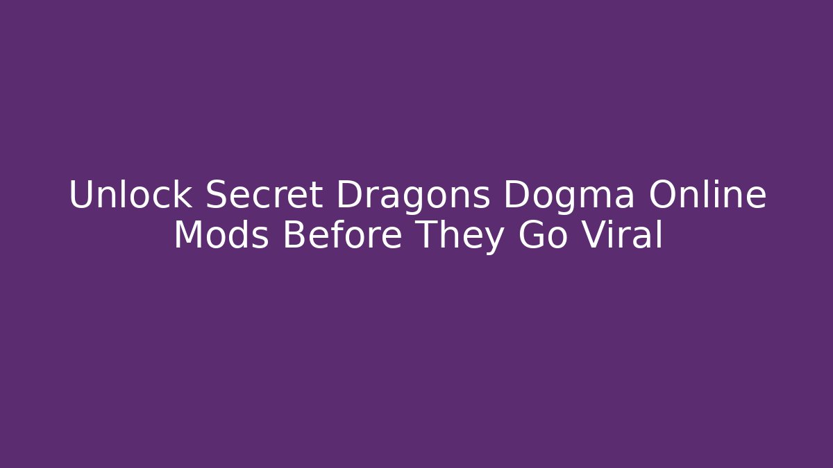 Unlock Secret Dragons Dogma Online Mods Before They Go Viral