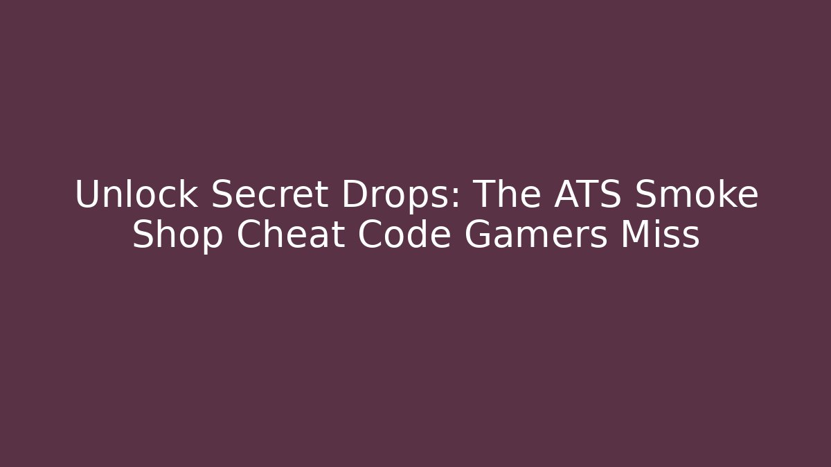 Unlock Secret Drops: The ATS Smoke Shop Cheat Code Gamers Miss