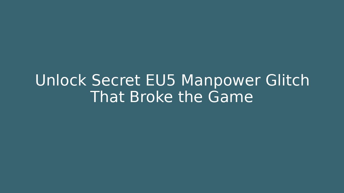 Unlock Secret EU5 Manpower Glitch That Broke the Game