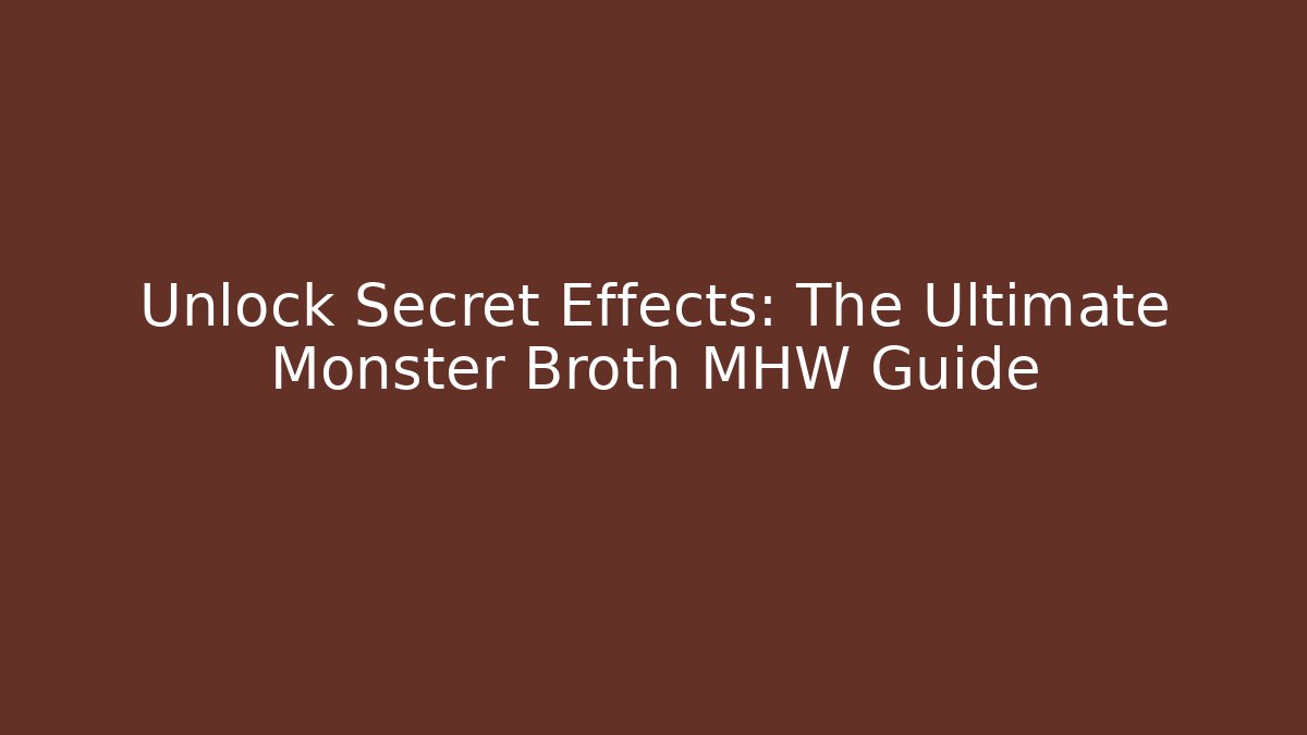 Unlock Secret Effects: The Ultimate Monster Broth MHW Guide