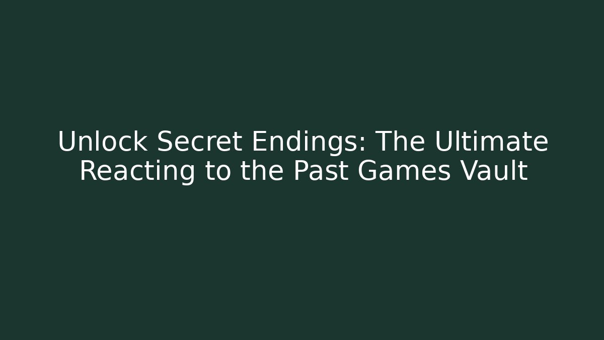 Unlock Secret Endings: The Ultimate Reacting to the Past Games Vault