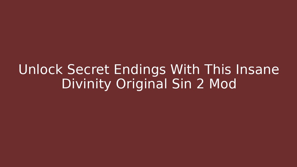 Unlock Secret Endings With This Insane Divinity Original Sin 2 Mod