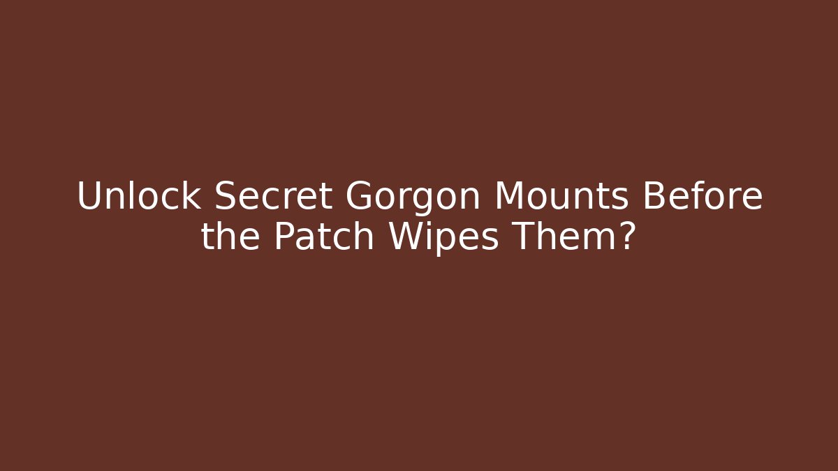 Unlock Secret Gorgon Mounts Before the Patch Wipes Them?