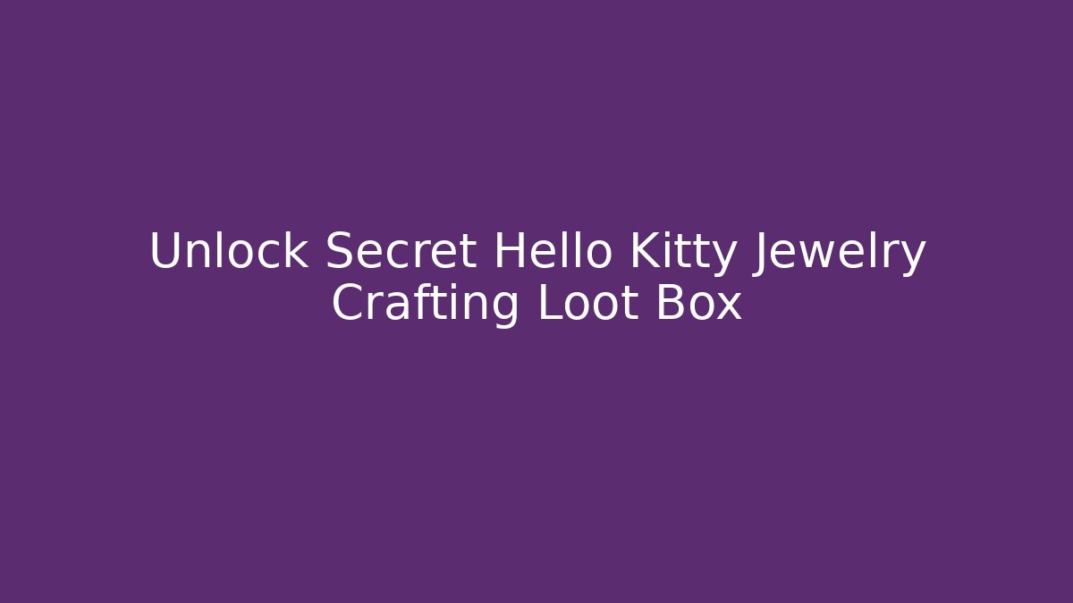Unlock Secret Hello Kitty Jewelry Crafting Loot Box