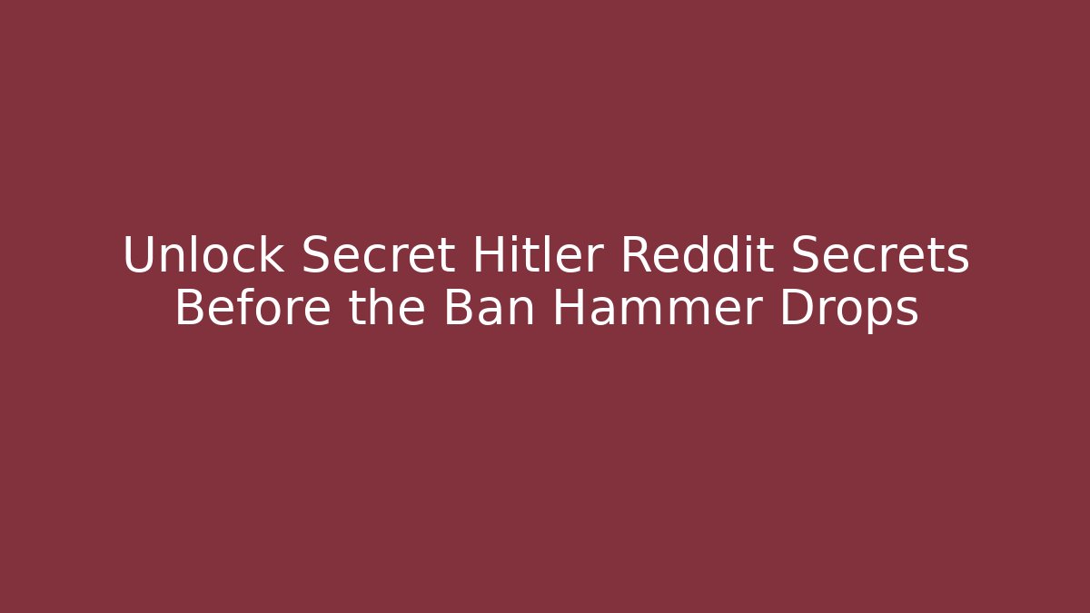 Unlock Secret Hitler Reddit Secrets Before the Ban Hammer Drops