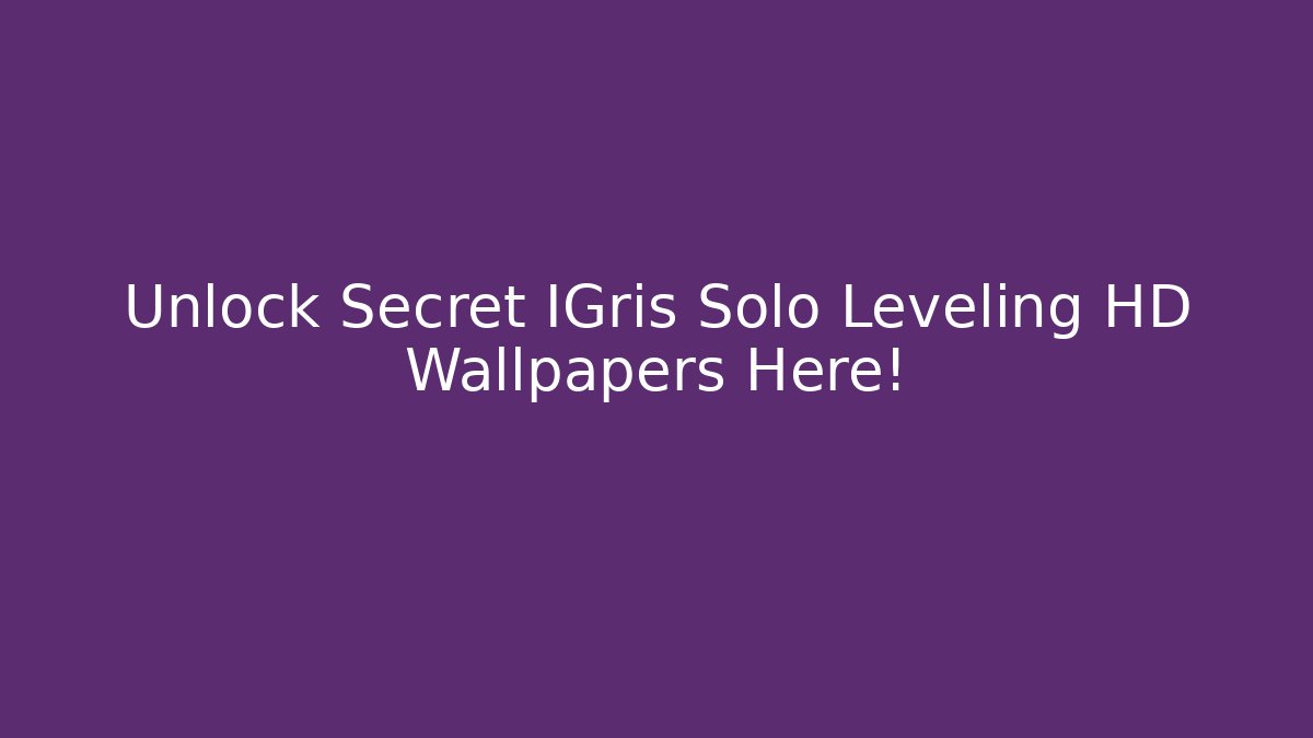 Unlock Secret IGris Solo Leveling HD Wallpapers Here!
