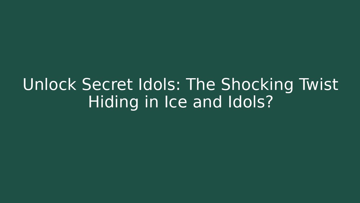 Unlock Secret Idols: The Shocking Twist Hiding in Ice and Idols?