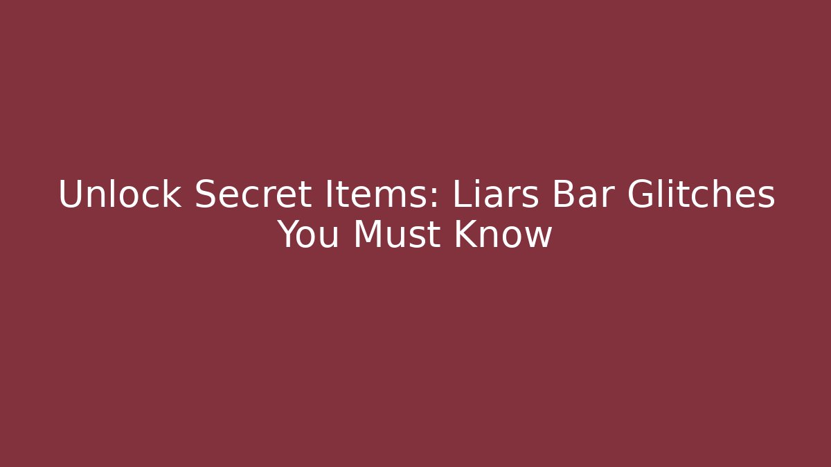 Unlock Secret Items: Liars Bar Glitches You Must Know