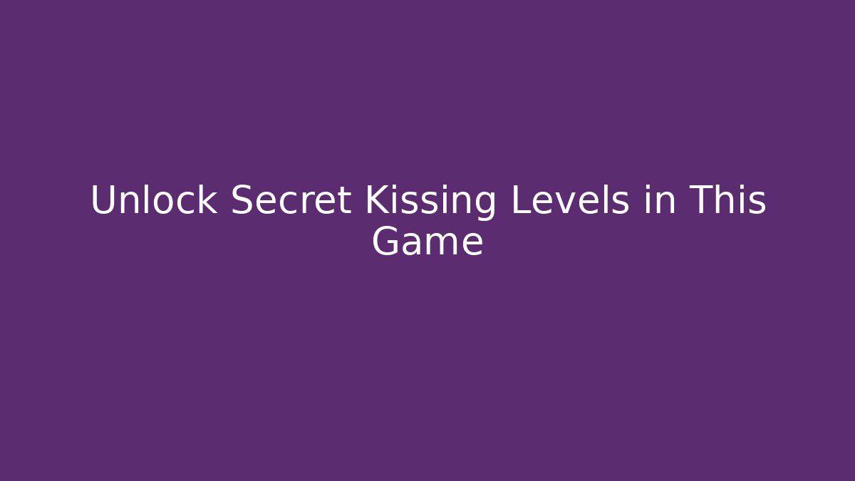 Unlock Secret Kissing Levels in This Game