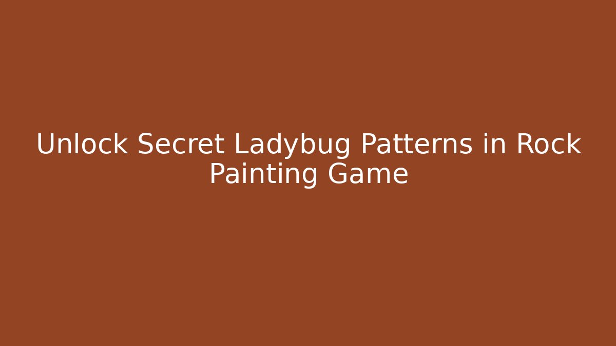 Unlock Secret Ladybug Patterns in Rock Painting Game