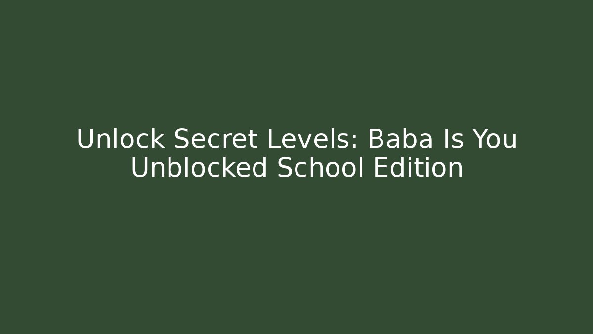 Unlock Secret Levels: Baba Is You Unblocked School Edition
