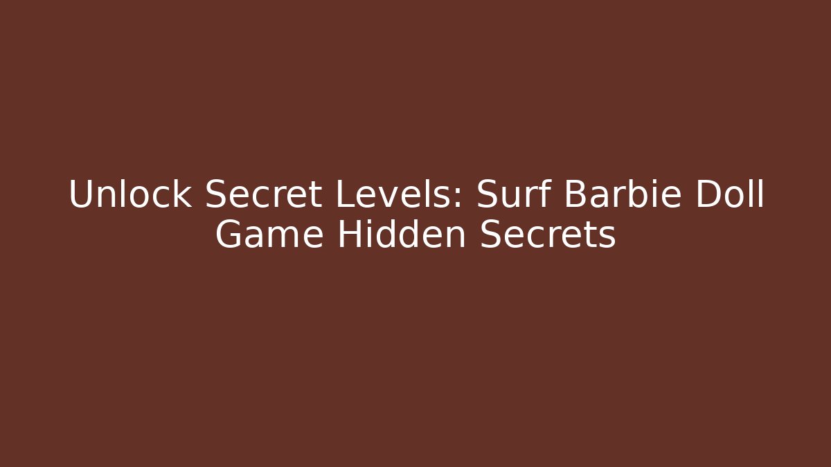 Unlock Secret Levels: Surf Barbie Doll Game Hidden Secrets