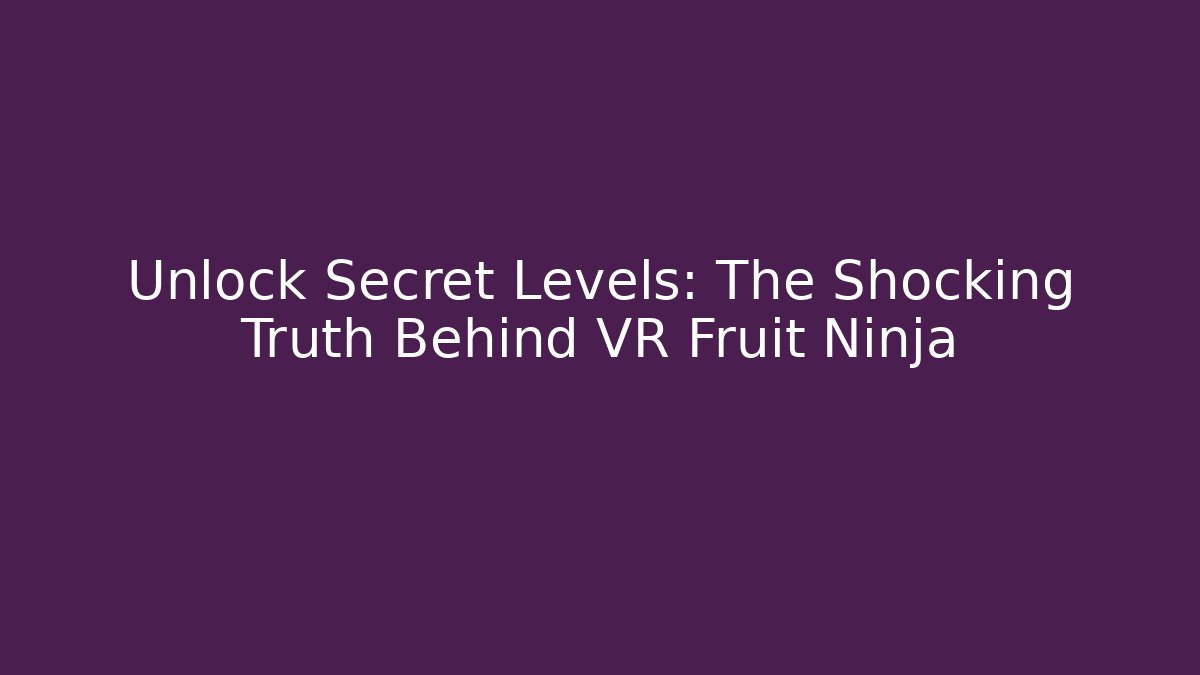 Unlock Secret Levels: The Shocking Truth Behind VR Fruit Ninja