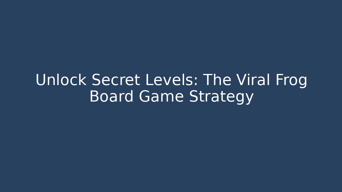 Unlock Secret Levels: The Viral Frog Board Game Strategy