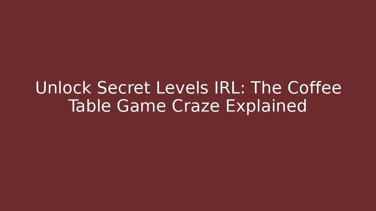 Unlock Secret Levels IRL: The Coffee Table Game Craze Explained