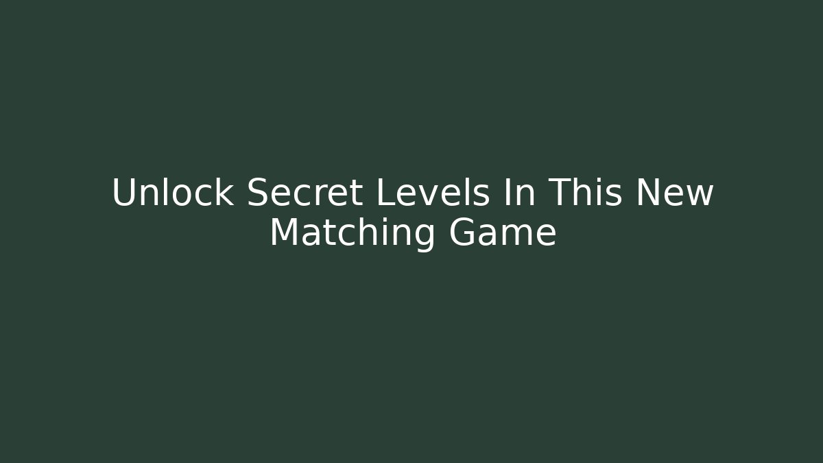 Unlock Secret Levels In This New Matching Game