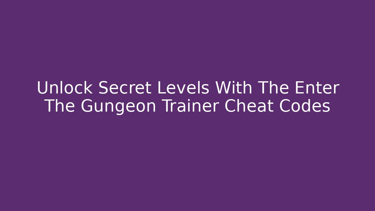 Unlock Secret Levels With The Enter The Gungeon Trainer Cheat Codes