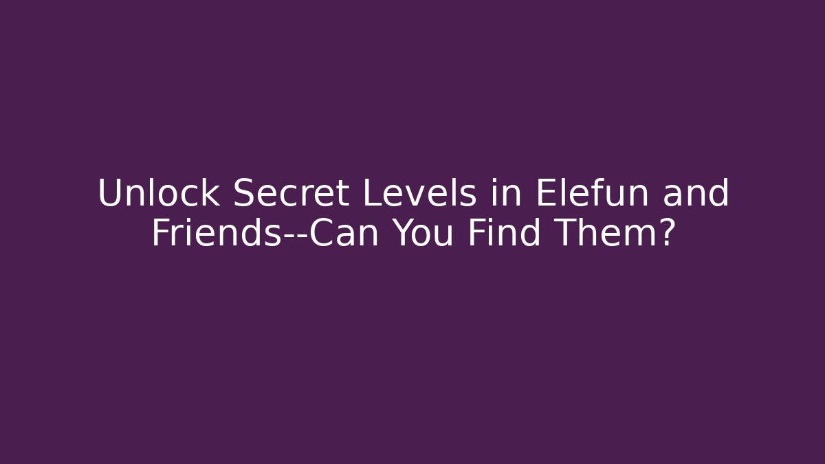 Unlock Secret Levels in Elefun and Friends—Can You Find Them?