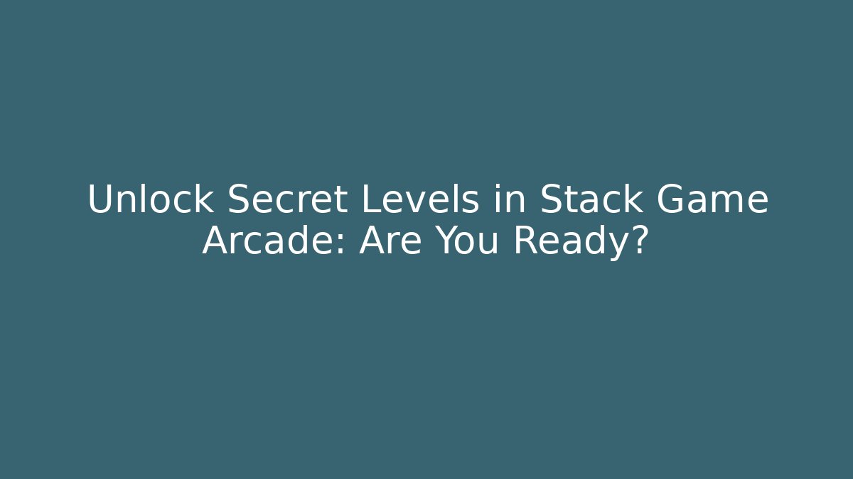 Unlock Secret Levels in Stack Game Arcade: Are You Ready?