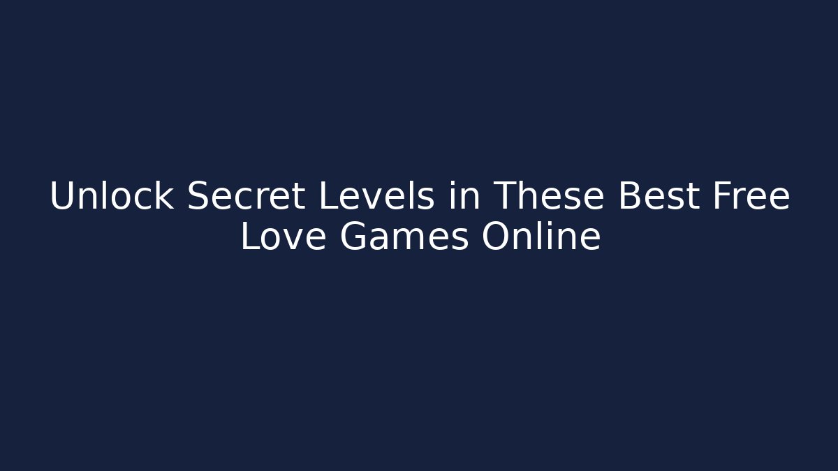 Unlock Secret Levels in These Best Free Love Games Online