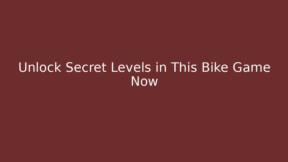 Unlock Secret Levels in This Bike Game Now