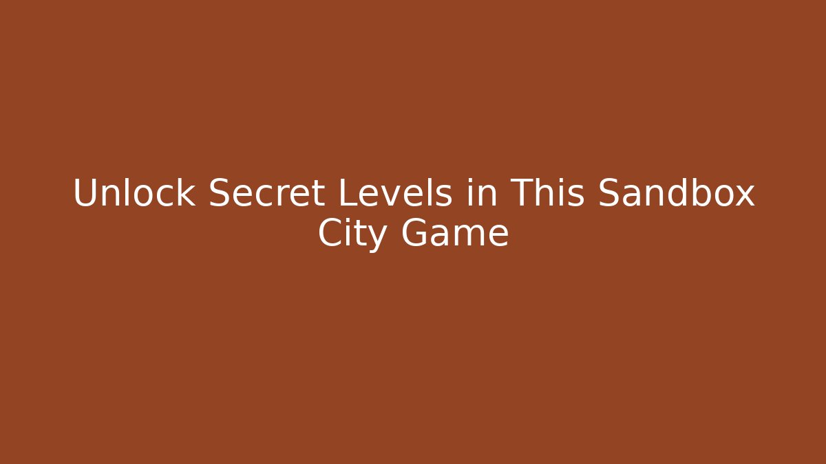 Unlock Secret Levels in This Sandbox City Game