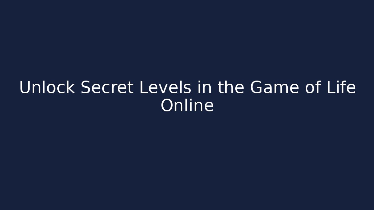 Unlock Secret Levels in the Game of Life Online