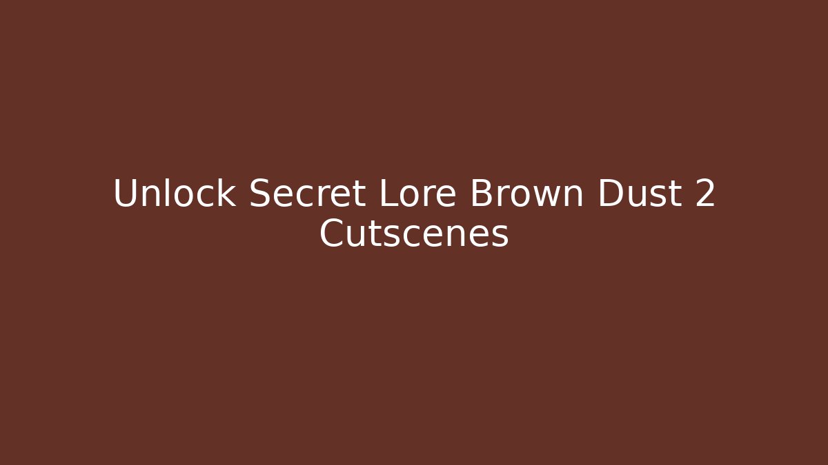 Unlock Secret Lore Brown Dust 2 Cutscenes