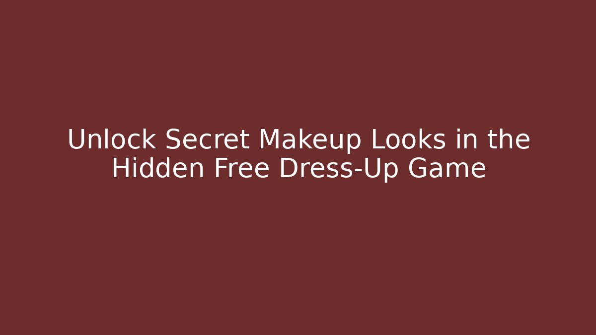 Unlock Secret Makeup Looks in the Hidden Free Dress-Up Game