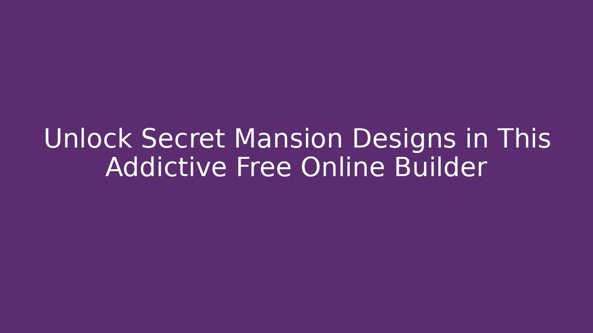 Unlock Secret Mansion Designs in This Addictive Free Online Builder