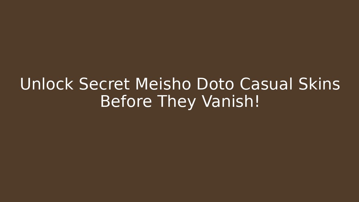 Unlock Secret Meisho Doto Casual Skins Before They Vanish!