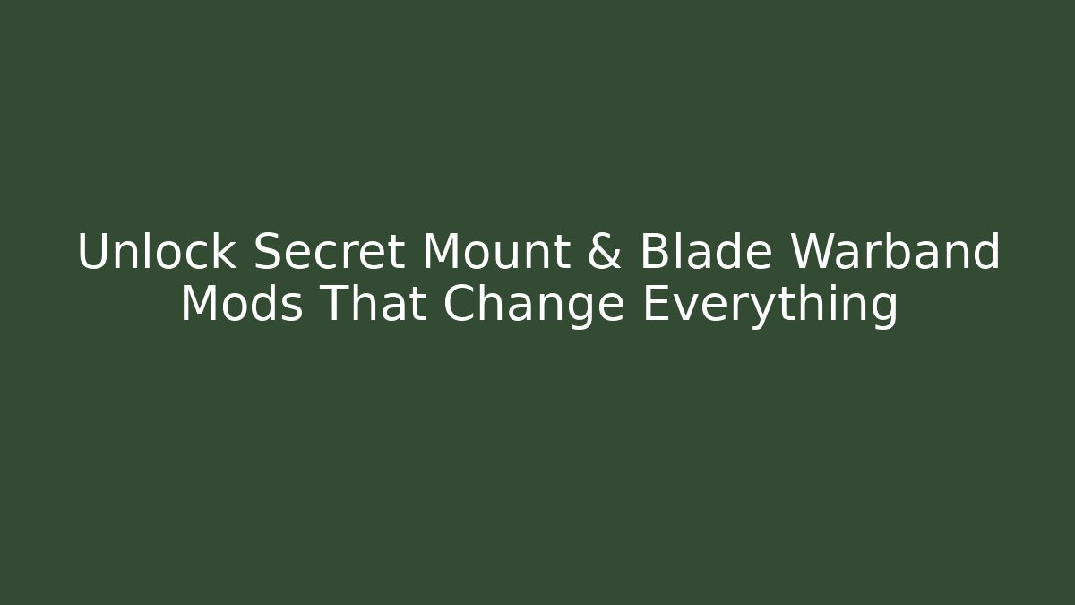 Unlock Secret Mount & Blade Warband Mods That Change Everything