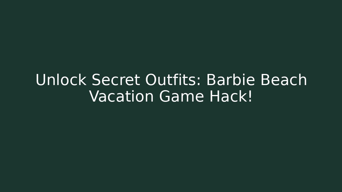 Unlock Secret Outfits: Barbie Beach Vacation Game Hack!