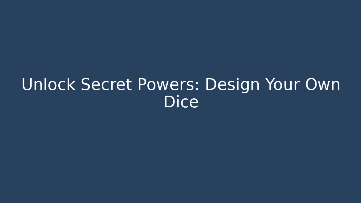 Unlock Secret Powers: Design Your Own Dice