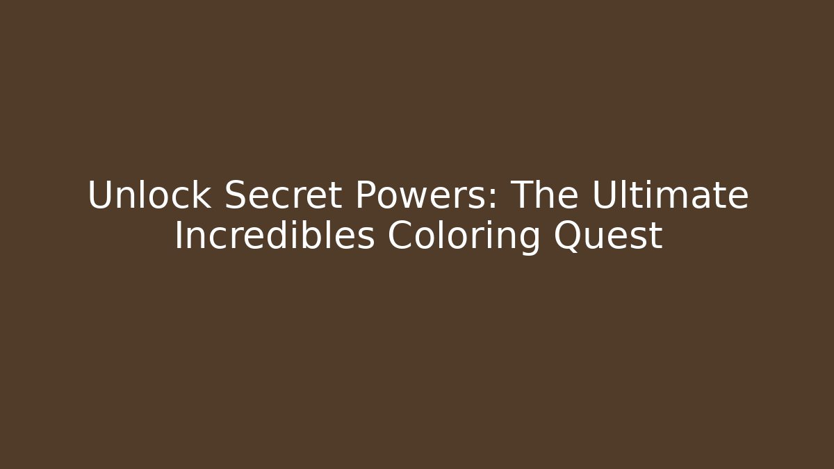 Unlock Secret Powers: The Ultimate Incredibles Coloring Quest