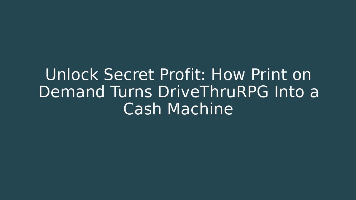Unlock Secret Profit: How Print on Demand Turns DriveThruRPG Into a Cash Machine