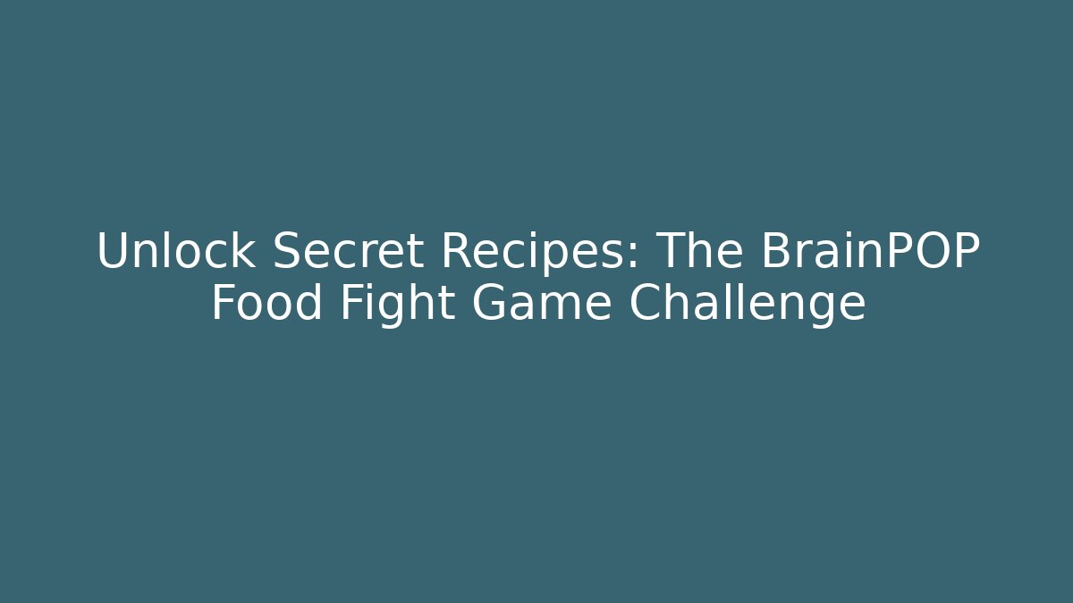 Unlock Secret Recipes: The BrainPOP Food Fight Game Challenge