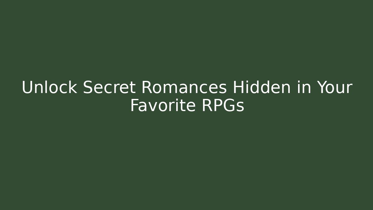 Unlock Secret Romances Hidden in Your Favorite RPGs