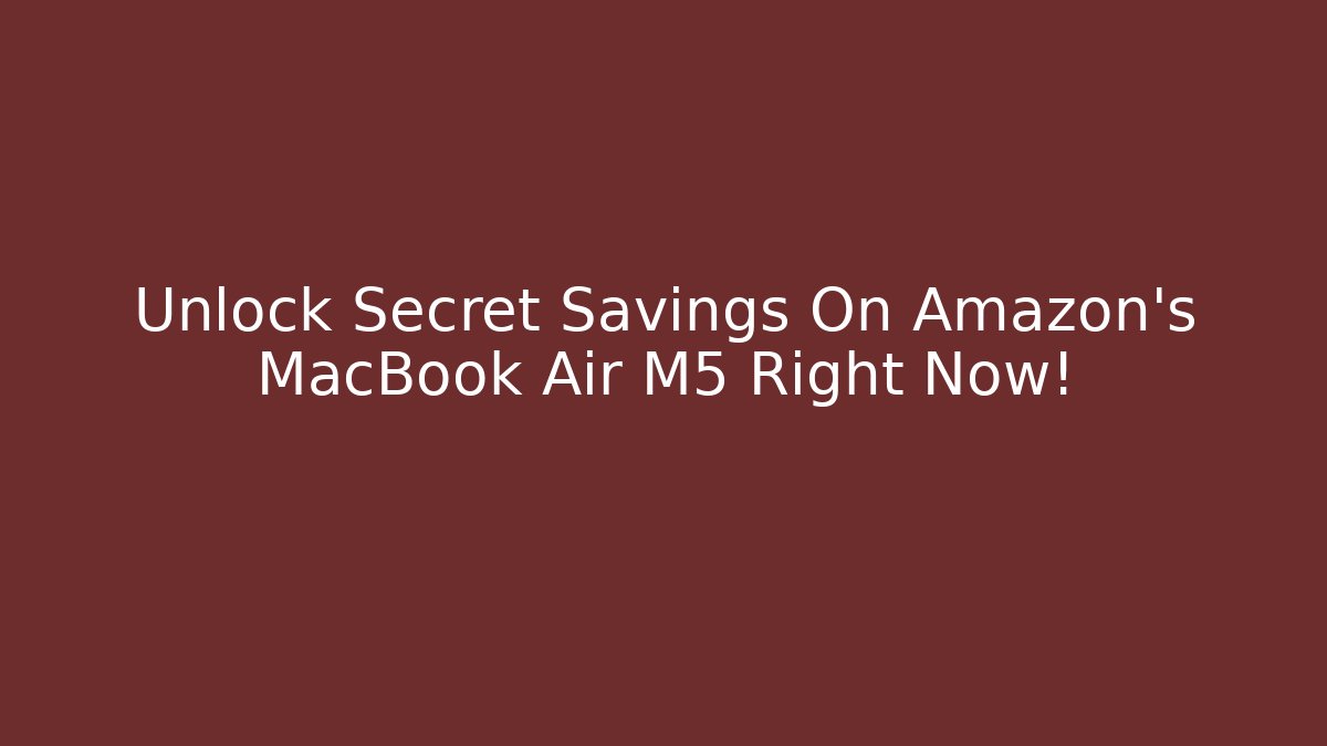 Unlock Secret Savings On Amazon's MacBook Air M5 Right Now! - Vintage E-Juice