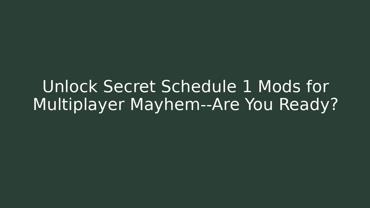 Unlock Secret Schedule 1 Mods for Multiplayer Mayhem—Are You Ready?